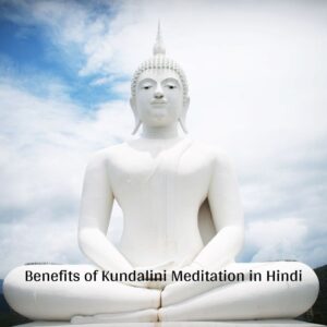 9 Amazing Benefits of Kundalini Meditation in Hindi