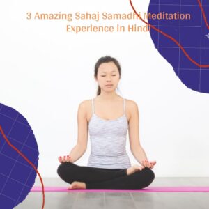 3 Amazing Sahaj Samadhi Meditation Experience in Hindi