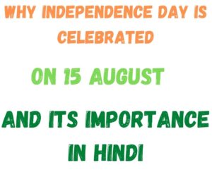 Why Independence Day is Celebrated on 15 August and its Importance in Hindi