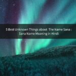 Sana Name Meaning in Hindi: 5 Best Unknown Things about The Name Sana