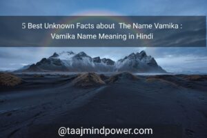 5 Best Unknown Facts about The Name Vamika: Vamika Name Meaning in Hindi