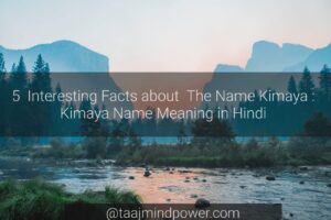 5 Interesting Facts about The Name Kimaya: Kimaya Name Meaning in Hindi