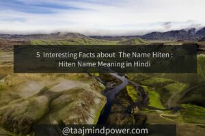 5 Interesting Facts about The Name Hiten: Hiten Name Meaning in Hindi
