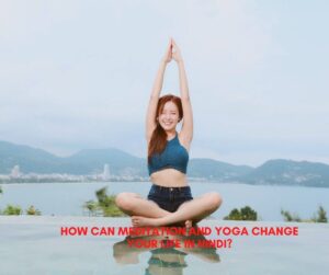 Meditation and Yoga change your life